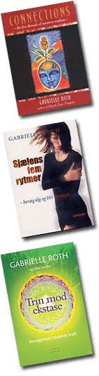 Gabrielle Roth 5Rhythms / 5 rytmer books, 1 CONNECTIONS, 2. SJLENS FEM RYTMER Sweat Your Prayers - Movement as spiritual practice, 3 TRIN MOD EKSTASE - Bevgelsens healende kraft Maps to Ecstasy – A Healing Journey for the Untamed Spirit